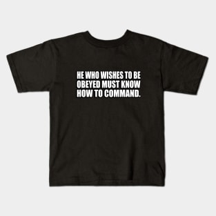 He who wishes to be obeyed must know how to command Kids T-Shirt